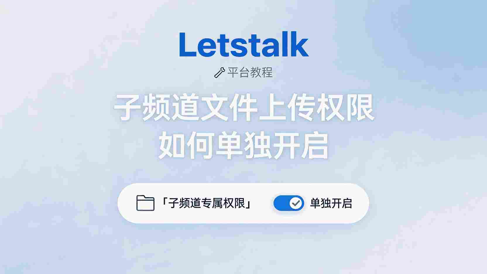 Letstalk子频道文件上传权限设置, 如何单独开启子频道上传权限, 子频道与主频道权限区别, Letstalk文件上传失败排查, 怎么限制子频道上传文件类型, 子频道权限最佳实践, 多人协作子频道权限分配, Letstalk权限管理教程, 子频道文件大小限制设置, 频道管理员如何配置上传规则